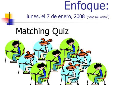 Enfoque: lunes, el 7 de enero, 2008 (dos mil ocho) Matching Quiz.