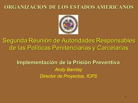 1 ORGANIZACION DE LOS ESTADOS AMERICANOS Segunda Reunión de Autoridades Responsables de las Políticas Penitenciarias y Carcelarias Implementación de la.