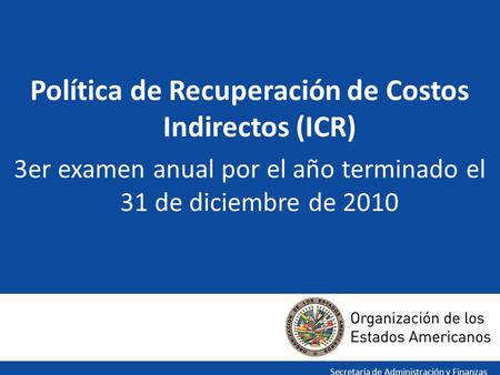 Política de Recuperación de Costos Indirectos (ICR) 3er examen anual por el año terminado el 31 de diciembre de 2010 Secretaría de Administración y Finanzas.