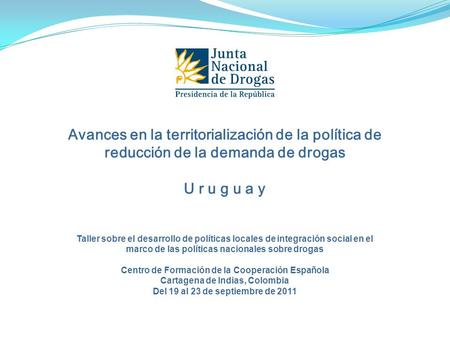 Avances en la territorialización de la política de reducción de la demanda de drogas U r u g u a y Taller sobre el desarrollo de políticas locales de integración.