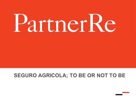SEGURO AGRICOLA; TO BE OR NOT TO BE. 218 February 2014 Generalidades Crece población mundial, demanda alimentos y su importancia relativa 140 millones.