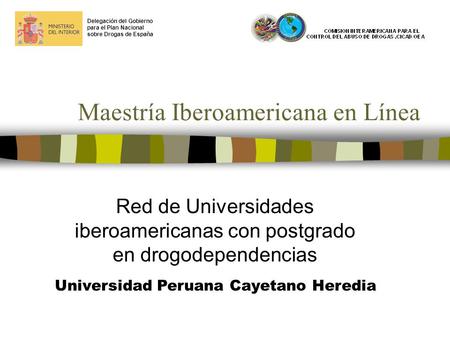 Maestría Iberoamericana en Línea Red de Universidades iberoamericanas con postgrado en drogodependencias Delegación del Gobierno para el Plan Nacional.