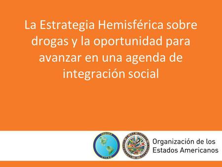 La Estrategia Hemisférica sobre drogas y la oportunidad para avanzar en una agenda de integración social.