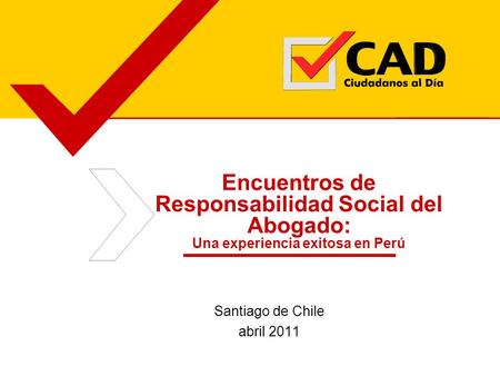 Encuentros de Responsabilidad Social del Abogado: Una experiencia exitosa en Perú Santiago de Chile abril 2011.