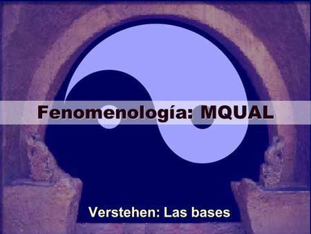 Fenomenología: MQUAL Verstehen: Las bases. 1. Concepto y enfoques. Corriente filosófica que más influjo ha tenido en el pensa­miento del siglo XX. Precursor: