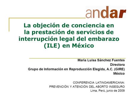 La objeción de conciencia en la prestación de servicios de interrupción legal del embarazo (ILE) en México María Luisa Sánchez Fuentes Directora Grupo.