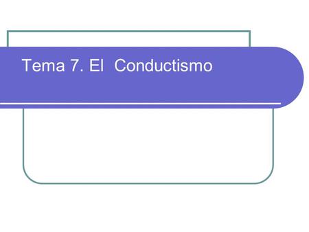 Tema 7. El 	Conductismo.