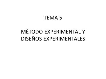 TEMA 5 MÉTODO EXPERIMENTAL Y DISEÑOS EXPERIMENTALES