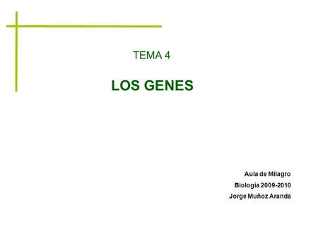 TEMA 4 LOS GENES Aula de Milagro Biología 2009-2010 Jorge Muñoz Aranda.