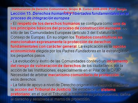 Instituciones de Derecho Comunitario. Grupo B. Curso 2008-2009. Prof. Sergio Salinas Lección 15. Derechos humanos y libertades fundamentales en el proceso.