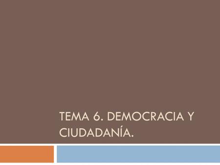 TEMA 6. DEMOCRACIA Y CIUDADANÍA.