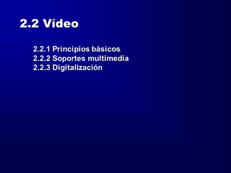 2.2 Vídeo Principios básicos Soportes multimedia