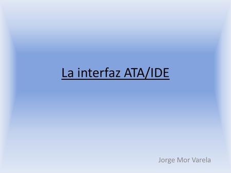 La interfaz ATA/IDE Jorge Mor Varela.