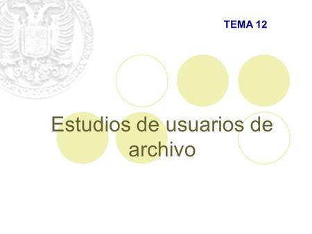 Estudios de usuarios de archivo TEMA 12. Estudios de usuarios de archivo Entendemos por estudio de usuarios a: las herramientas de planificación, análisis.