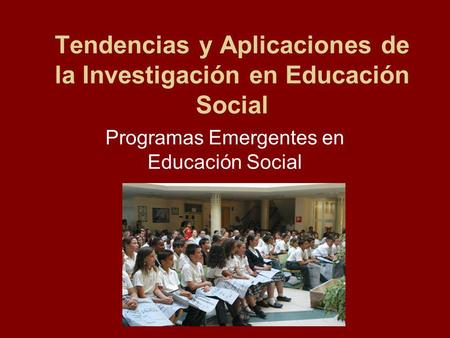 Tendencias y Aplicaciones de la Investigación en Educación Social Programas Emergentes en Educación Social.
