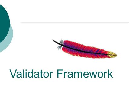 Validator Framework. Jakarta Commons Validator Paquete de clases de utilidad para la implementación de reglas de validación de datos de entrada de forma.