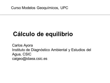 Cálculo de equilibrio Curso Modelos Geoquímicos, UPC Carlos Ayora