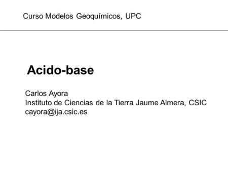 Acido-base Curso Modelos Geoquímicos, UPC Carlos Ayora