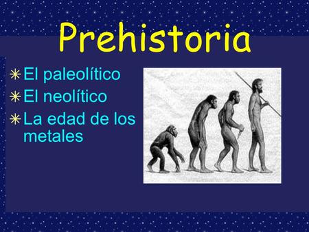 Prehistoria El paleolítico El neolítico La edad de los metales.