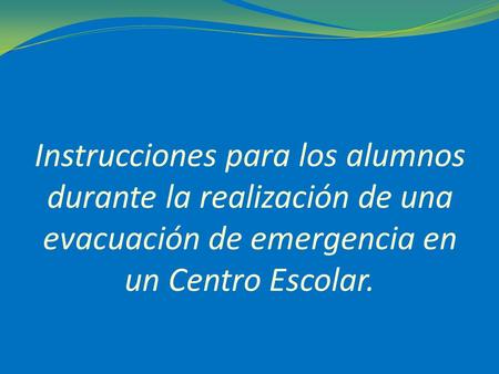 Instrucciones para los alumnos durante la realización de una evacuación de emergencia en un Centro Escolar.