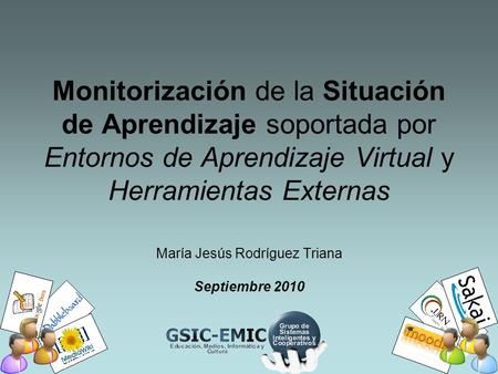 Monitorización de la Situación de Aprendizaje soportada por Entornos de Aprendizaje Virtual y Herramientas Externas María Jesús Rodríguez Triana Septiembre.
