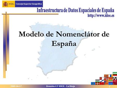 2005-06-17Reunión GT IDEE - La Rioja Consejo Superior Geográfico 1 Modelo de Nomenclátor de España.