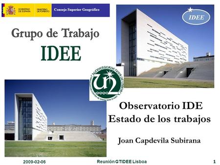 Consejo Superior Geográfico IDEE 1 Observatorio IDE Estado de los trabajos Joan Capdevila Subirana 2009-02-06 Reunión GTIDEE Lisboa.