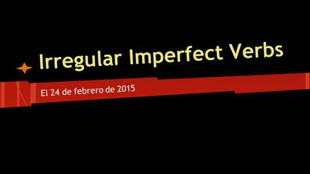 Irregular Imperfect Verbs El 24 de febrero de 2015.