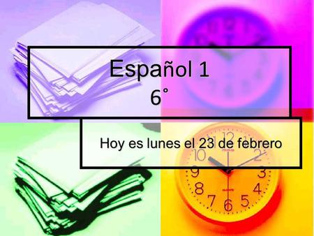 Hoy es lunes el 23 de febrero Espa ñol 1 6˚. Para empezar ¿Cuáles son los números en español? ¿Cuáles son los números en español? Treinta menos doce son.
