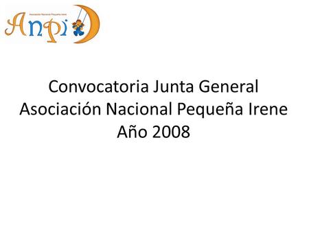 Convocatoria Junta General Asociación Nacional Pequeña Irene Año 2008.