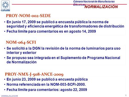 1 20090629_CD_CANAME Cámara Nacional de Manufacturas EléctricasNORMALIZACIÓN PROY-NOM-002-SEDE En junio 17, 2009 se publicó a encuesta pública la norma.