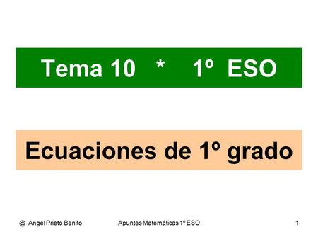 @ Angel Prieto BenitoApuntes Matemáticas 1º ESO1 Tema 10 * 1º ESO Ecuaciones de 1º grado.