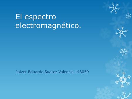 El espectro electromagnético. Jaiver Eduardo Suarez Valencia 143059.
