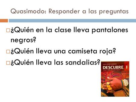 Quasimodo: Responder a las preguntas  ¿Quién en la clase lleva pantalones negros?  ¿Quién lleva una camiseta roja?  ¿Quién lleva las sandalias?