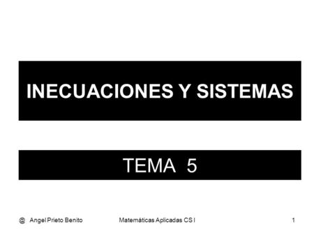 @ Angel Prieto BenitoMatemáticas Aplicadas CS I1 TEMA 5 INECUACIONES Y SISTEMAS.