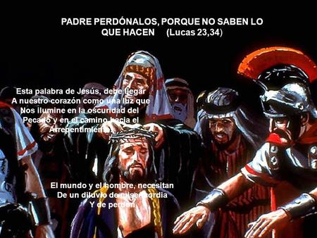 PADRE PERDÓNALOS, PORQUE NO SABEN LO QUE HACEN (Lucas 23,34)