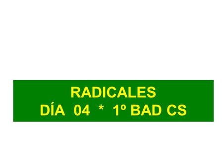 RADICALES DÍA 04 * 1º BAD CS.