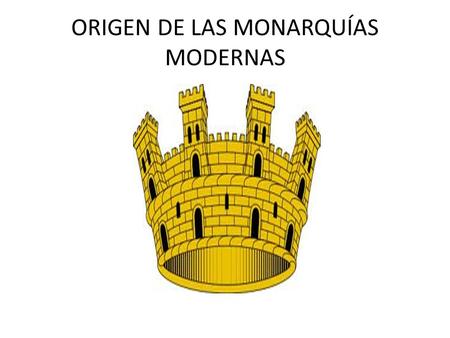 ORIGEN DE LAS MONARQUÍAS MODERNAS
