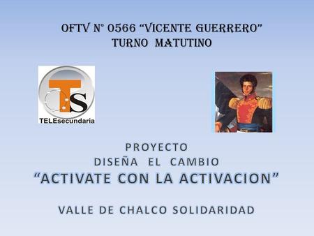 OFTV N° 0566 “VICENTE GUERRERO” TURNO MATUTINO. Implementar programas que promuevan entre la Comunidad Escolar la práctica regular y sistemática de actividades.