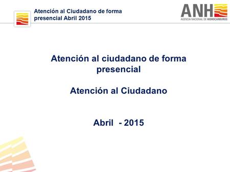 Atención al Ciudadano de forma presencial Abril 2015 Atención al ciudadano de forma presencial Atención al Ciudadano Abril - 2015.