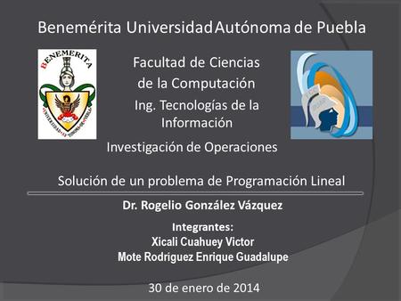 Benemérita Universidad Autónoma de Puebla Ing. Tecnologías de la Información Dr. Rogelio González Vázquez Integrantes: Xicali Cuahuey Victor Mote Rodríguez.