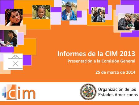 Informes de la CIM 2013 Presentación a la Comisión General 25 de marzo de 2014.