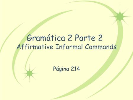 Gramática 2 Parte 2 Affirmative Informal Commands Página 214.