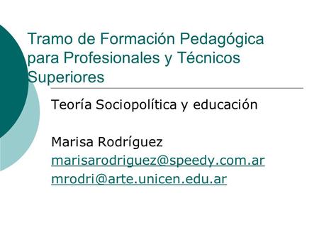 Tramo de Formación Pedagógica para Profesionales y Técnicos Superiores Teoría Sociopolítica y educación Marisa Rodríguez