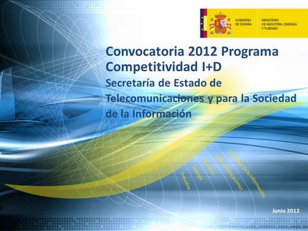Convocatoria 2012 Programa Competitividad I+D Secretaría de Estado de Telecomunicaciones y para la Sociedad de la Información Junio 2012.