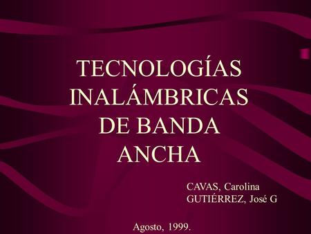 TECNOLOGÍAS INALÁMBRICAS DE BANDA ANCHA CAVAS, Carolina GUTIÉRREZ, José G Agosto, 1999.