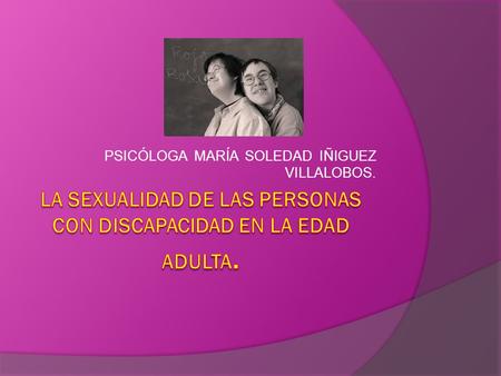 LA SEXUALIDAD DE LAS PERSONAS CON DISCAPACIDAD EN LA EDAD ADULTA.