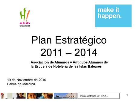 1 Plan Estratégico 2011 – 2014 Plan estratégico 2011-2014 Asociación de Alumnos y Antiguos Alumnos de la Escuela de Hotelería de las Islas Baleares 19.