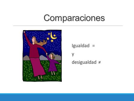Comparaciones Igualdad = y desigualdad ≠ Tres casos Look at these three sentences: ◦Fred is as tall as John. ◦Fred is taller than Bob. ◦Fred is the tallest.