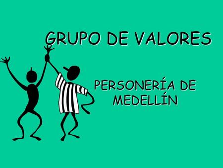 GRUPO DE VALORES PERSONERÍA DE MEDELLÍN. GRUPO DE VALORES Personería de Medellín Definición: Es un grupo de trabajo formal, formado con el propósito de.